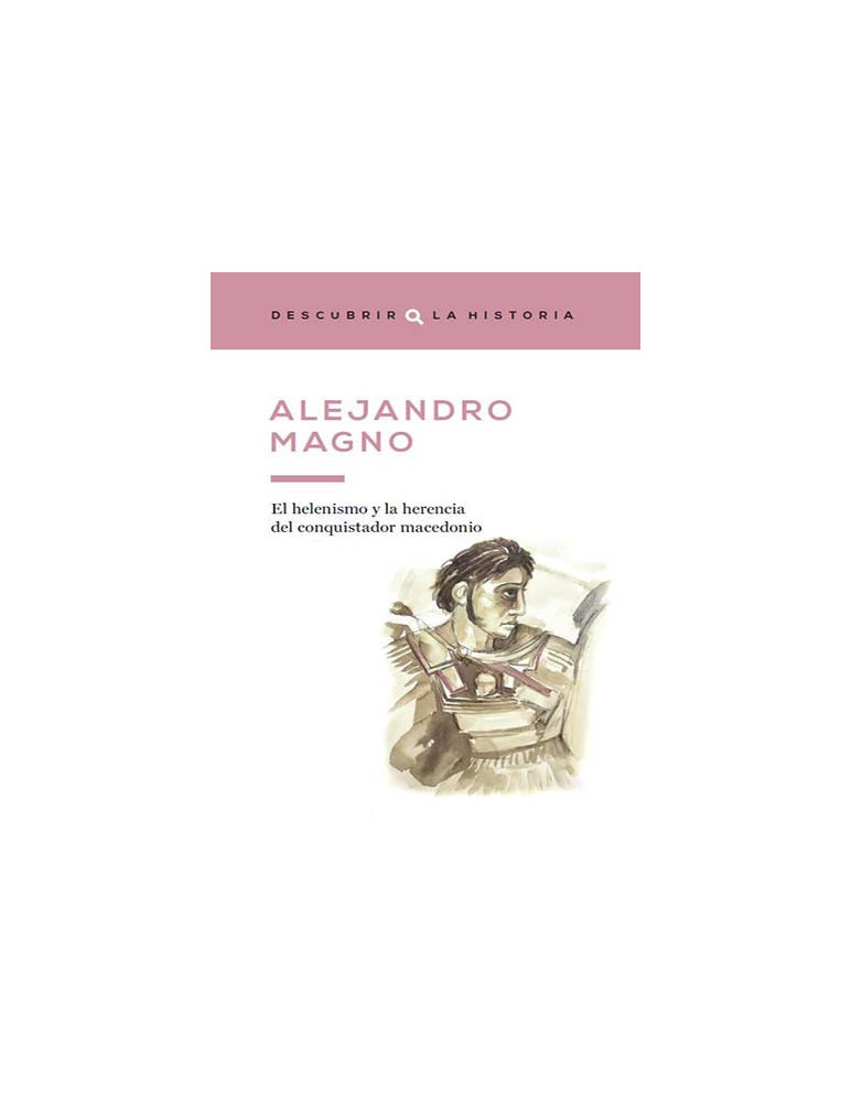 Alejandro Magno. El helenismo y la herencia del conquistador macedonio
